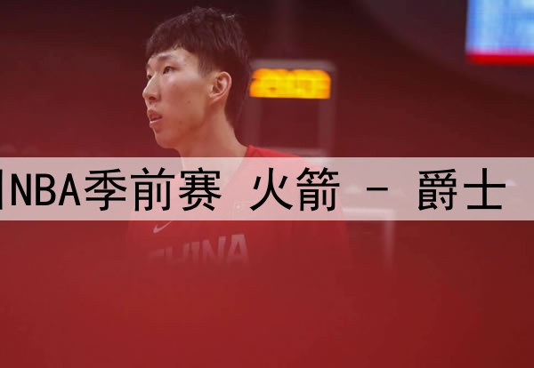 10月08日NBA季前赛 火箭 - 爵士 全场录像